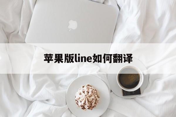 苹果版line如何翻译(line苹果怎么用)